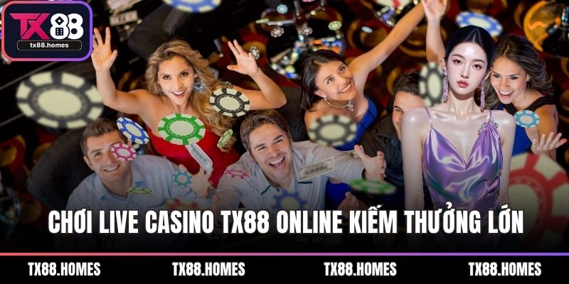 Chơi Live casino TX88 online kiếm thưởng lớn