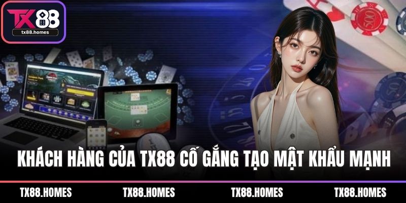 Khách hàng của TX88 cố gắng tạo mật khẩu mạnh
