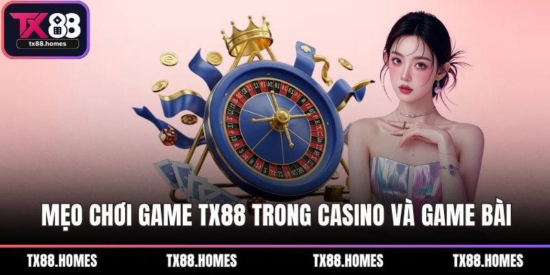 Mẹo chơi game TX88 trong casino và game bài