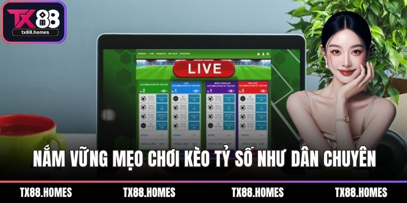 Nắm vững mẹo chơi kèo tỷ số như dân chuyên
