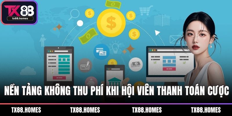 Nền tảng không thu phí khi hội viên thanh toán cược