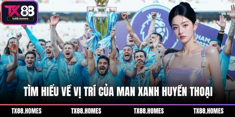 Tìm hiểu về vị trí của Man xanh huyền thoại