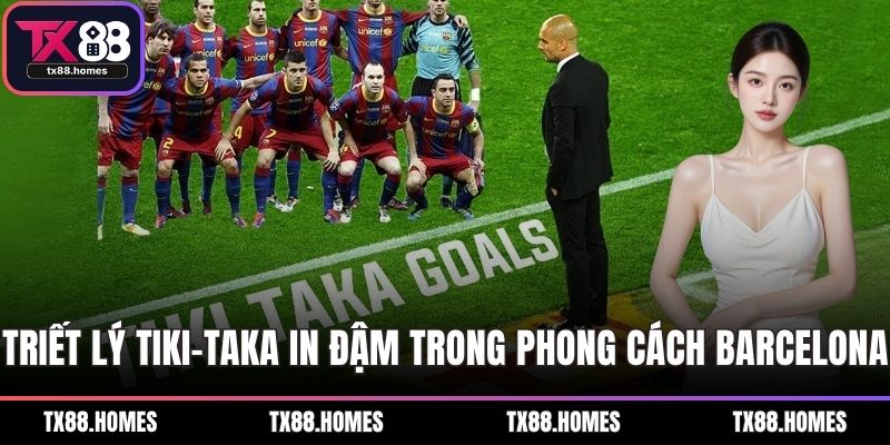 Triết lý tiki-taka in đậm trong phong cách chơi bóng của Barcelona