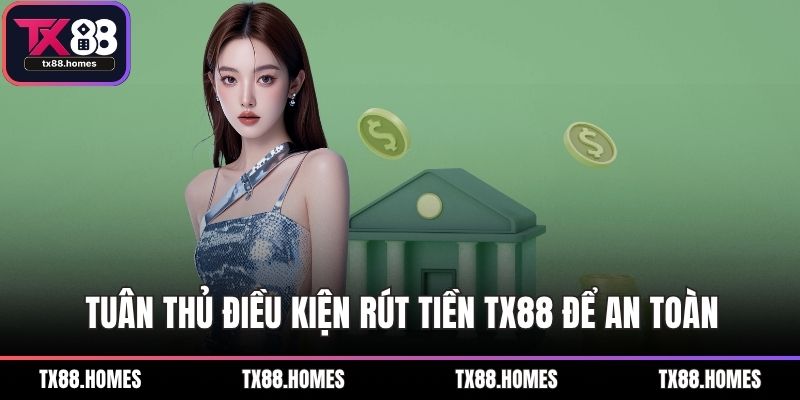 Tuân thủ điều kiện rút tiền TX88 để an toàn